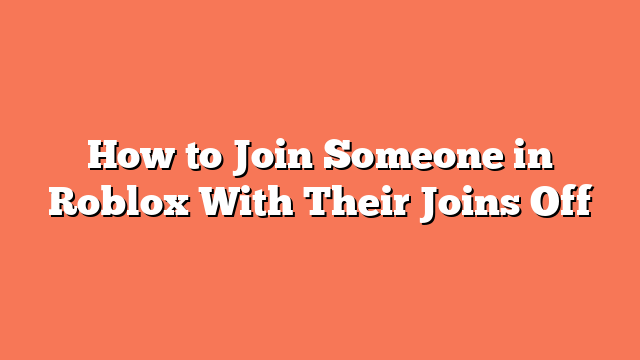 How to Join Someone in Roblox With Their Joins Off