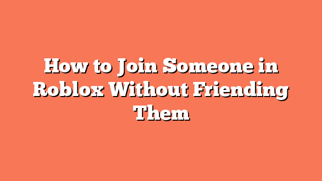 How to Join Someone in Roblox Without Friending Them