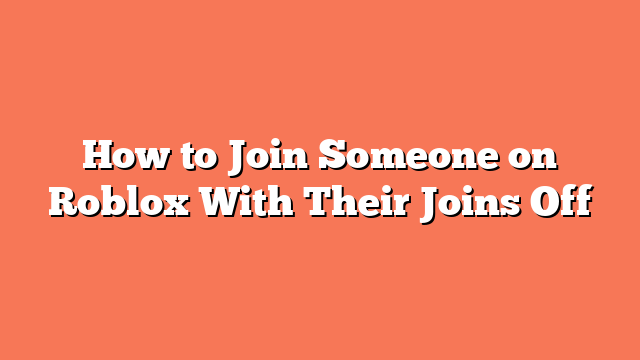 How to Join Someone on Roblox With Their Joins Off