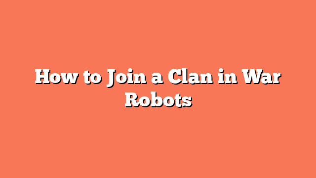 How to Join a Clan in War Robots