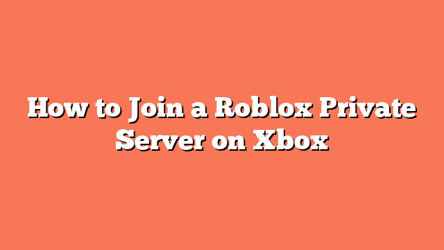 How to Join a Roblox Private Server on Xbox