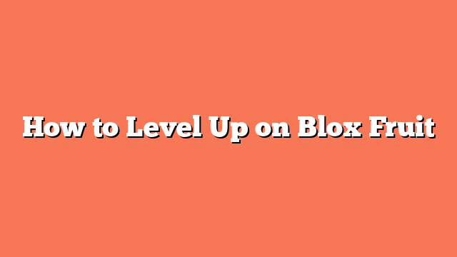 How to Level Up on Blox Fruit