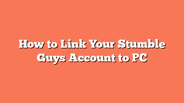 How to Link Your Stumble Guys Account to PC