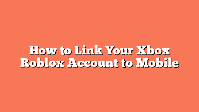 How to Link Your Xbox Roblox Account to Mobile