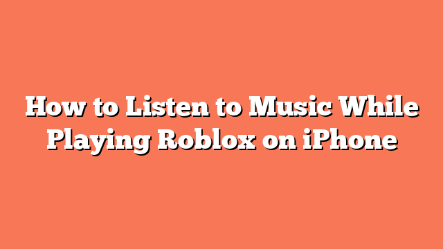 How to Listen to Music While Playing Roblox on iPhone