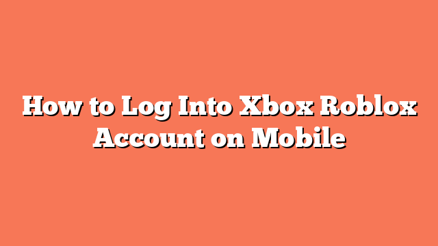 How to Log Into Xbox Roblox Account on Mobile