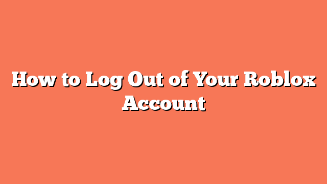 How to Log Out of Your Roblox Account