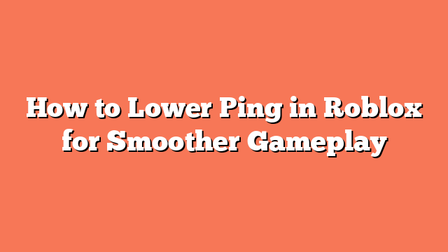 How to Lower Ping in Roblox for Smoother Gameplay