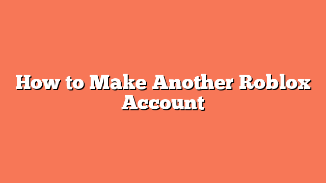 How to Make Another Roblox Account