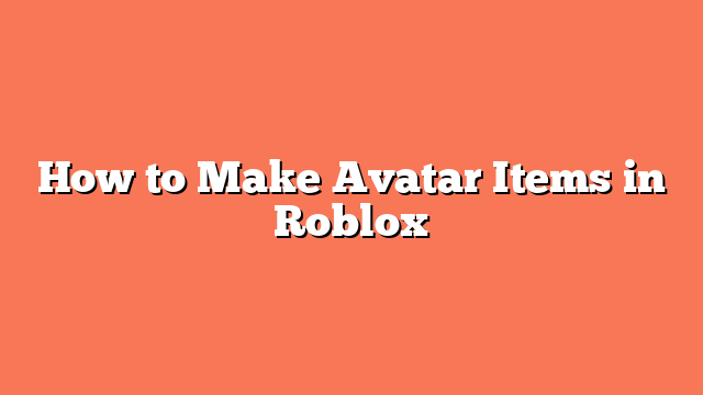 How to Make Avatar Items in Roblox