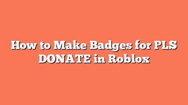 How to Make Badges for PLS DONATE in Roblox