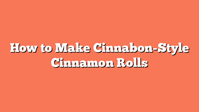 How to Make Cinnabon-Style Cinnamon Rolls