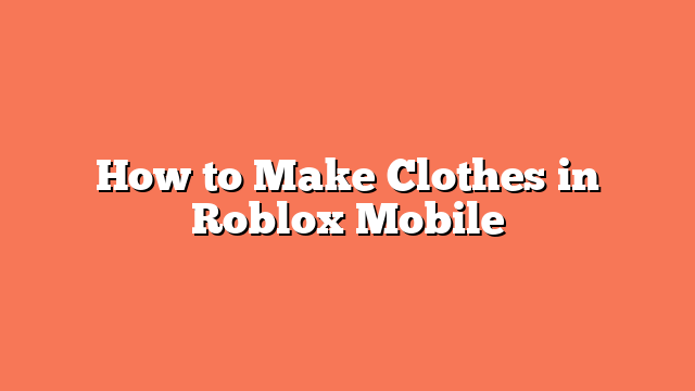 How to Make Clothes in Roblox Mobile