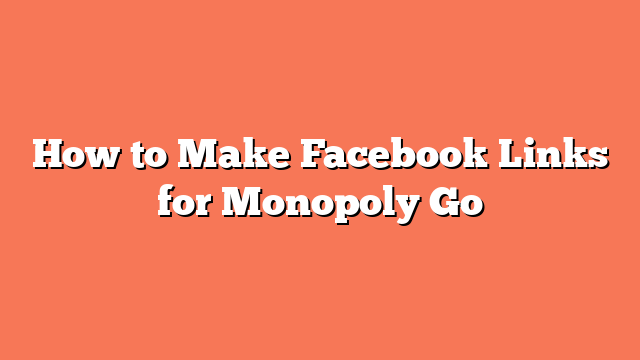 How to Make Facebook Links for Monopoly Go