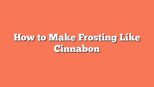How to Make Frosting Like Cinnabon
