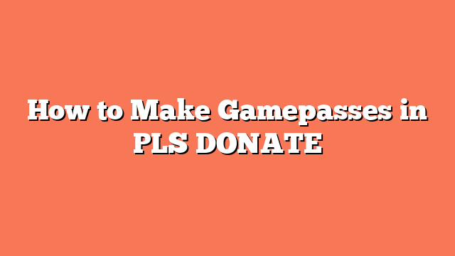 How to Make Gamepasses in PLS DONATE