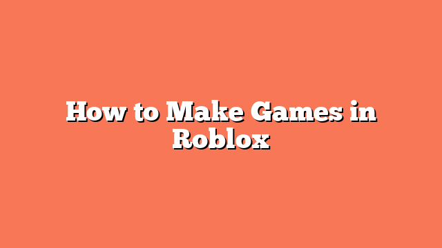 How to Make Games in Roblox