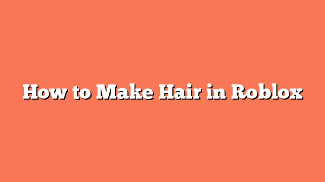 How to Make Hair in Roblox