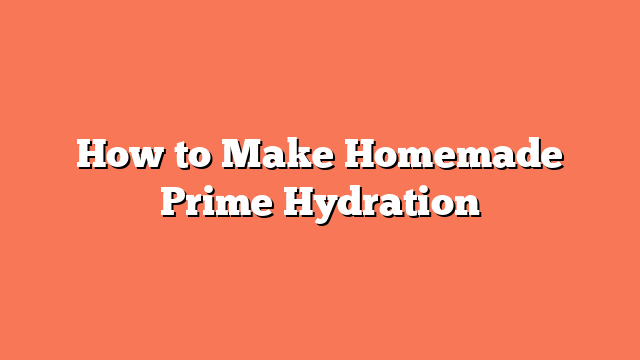 How to Make Homemade Prime Hydration