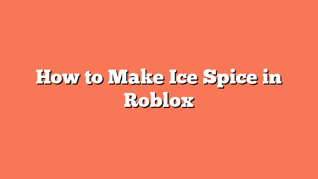 How to Make Ice Spice in Roblox