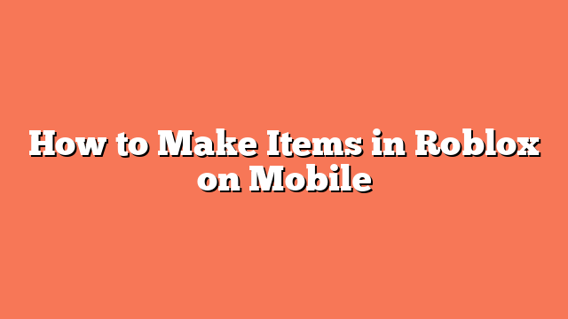 How to Make Items in Roblox on Mobile