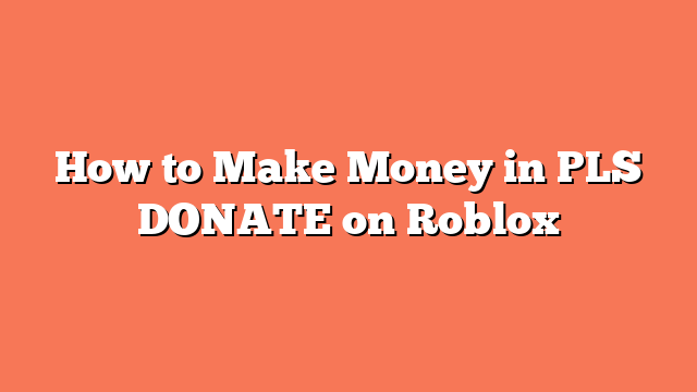 How to Make Money in PLS DONATE on Roblox