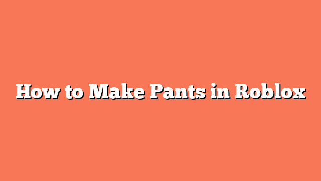 How to Make Pants in Roblox