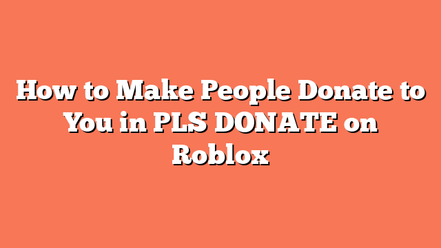 How to Make People Donate to You in PLS DONATE on Roblox