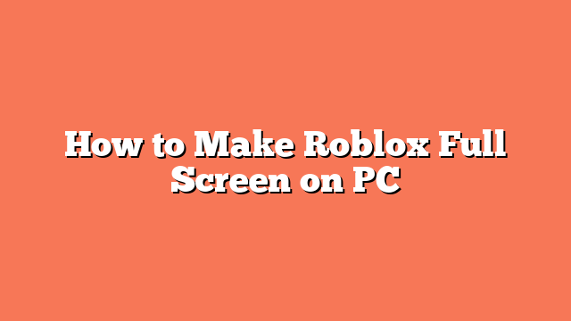 How to Make Roblox Full Screen on PC