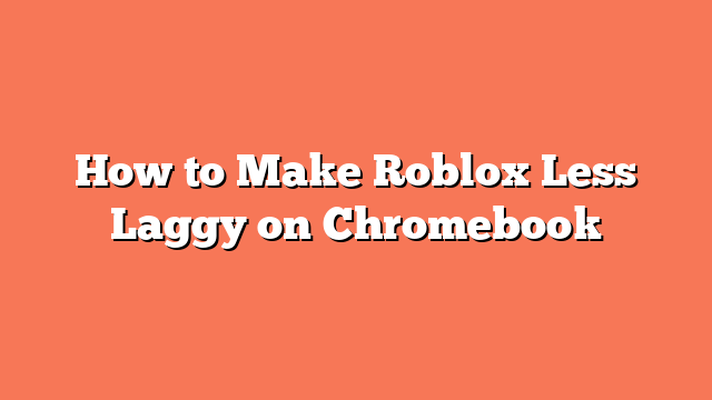 How to Make Roblox Less Laggy on Chromebook