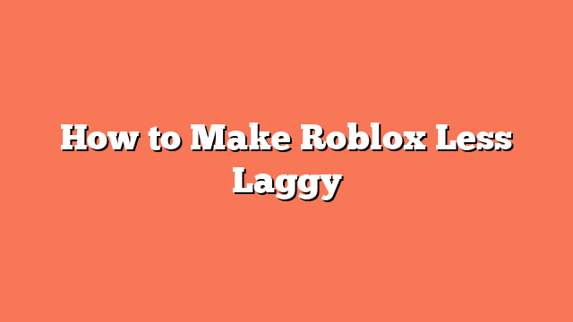 How to Make Roblox Less Laggy