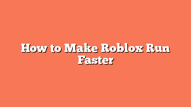 How to Make Roblox Run Faster