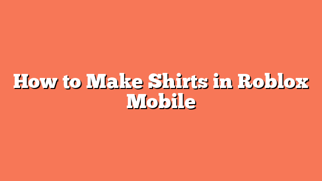 How to Make Shirts in Roblox Mobile