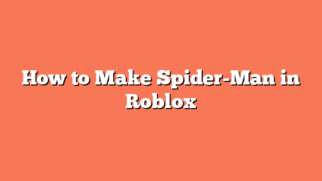 How to Make Spider-Man in Roblox