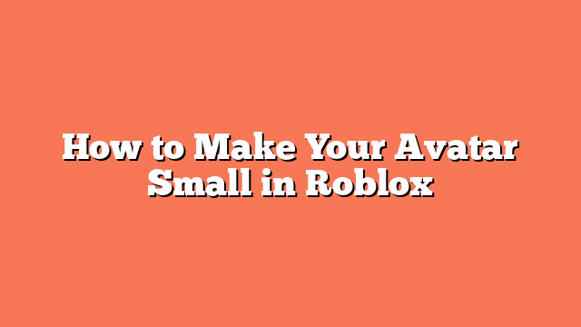 How to Make Your Avatar Small in Roblox