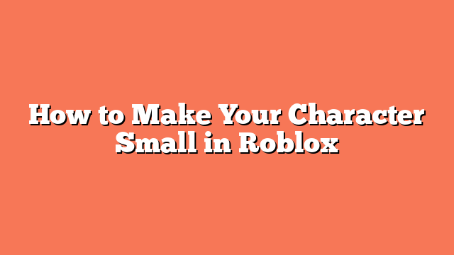 How to Make Your Character Small in Roblox