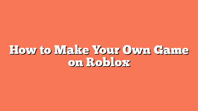 How to Make Your Own Game on Roblox