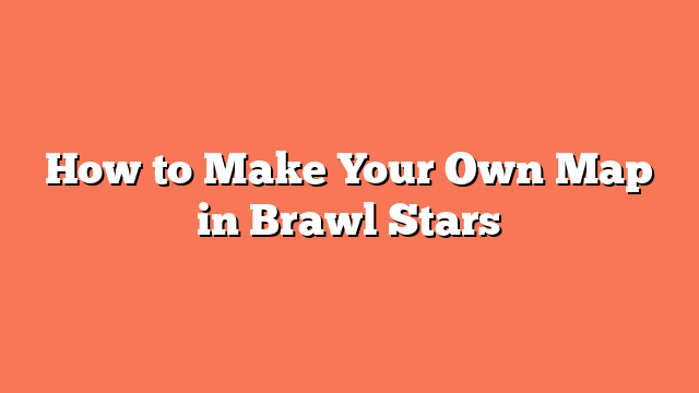 How to Make Your Own Map in Brawl Stars