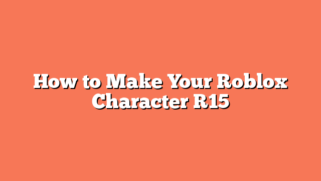 How to Make Your Roblox Character R15