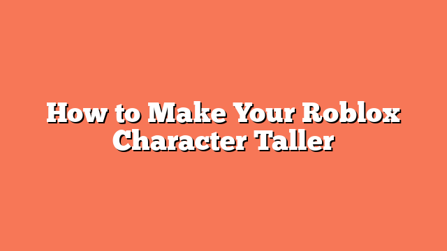 How to Make Your Roblox Character Taller