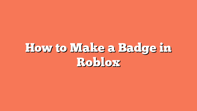 How to Make a Badge in Roblox