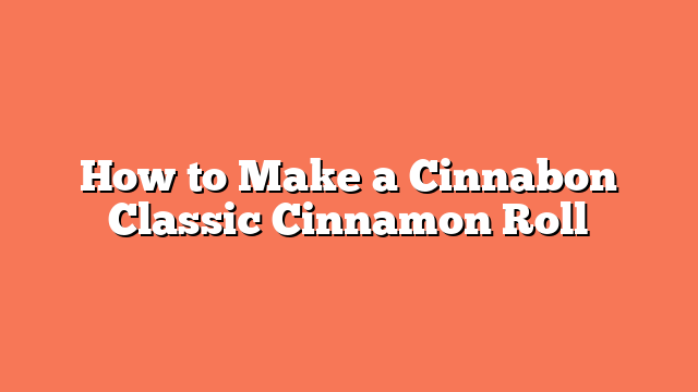 How to Make a Cinnabon Classic Cinnamon Roll