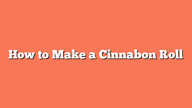 How to Make a Cinnabon Roll