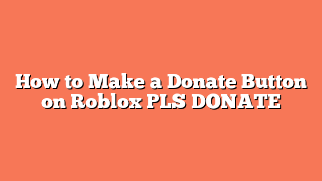 How to Make a Donate Button on Roblox PLS DONATE