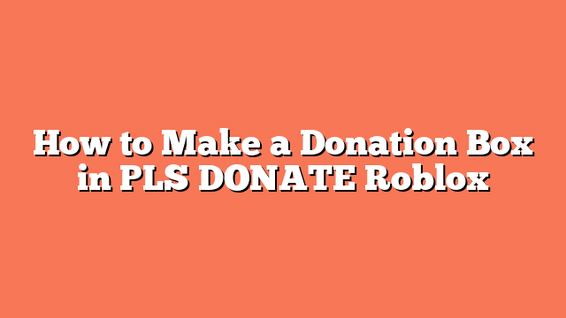 How to Make a Donation Box in PLS DONATE Roblox