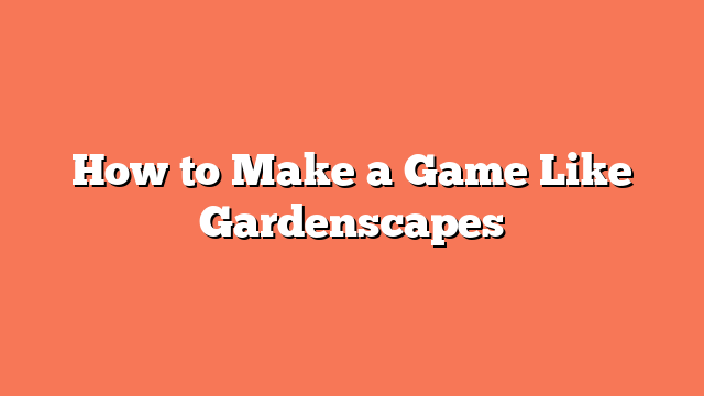 How to Make a Game Like Gardenscapes