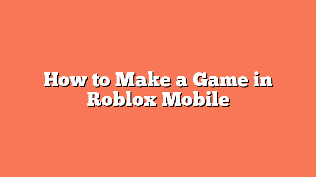 How to Make a Game in Roblox Mobile