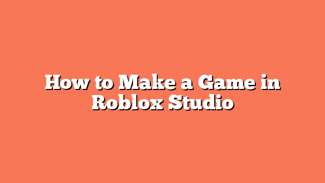 How to Make a Game in Roblox Studio