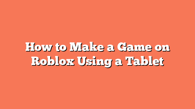 How to Make a Game on Roblox Using a Tablet
