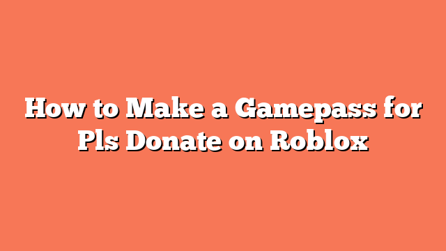 How to Make a Gamepass for Pls Donate on Roblox